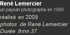 René Lemercier
un paysan photographe en 1930
réalisé en 2009
photos  de René Lemercier
Durée  9mn 37