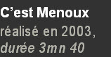C’est Menoux   
réalisé en 2003,
durée 3mn 40